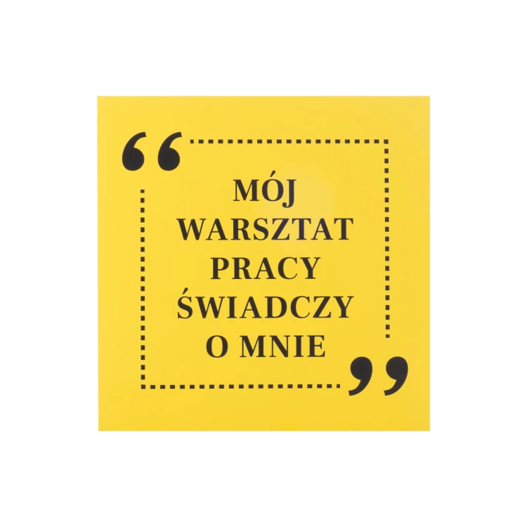 Tabliczka motywacyjna wym. 250x250mm - Mój warsztat pracy świadczy o mnie - BHP200